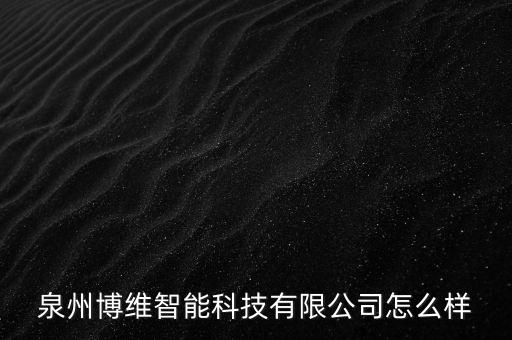 泉州博維智能科技有限公司怎么樣