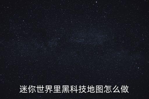迷你世界里黑科技地圖怎么做