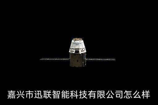 嘉興市迅聯(lián)智能科技有限公司怎么樣