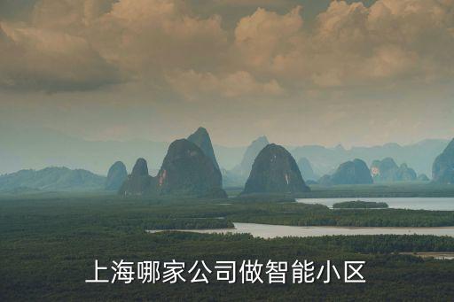 科技智能物業(yè)工程公司有哪些，上海哪家公司做智能小區(qū)