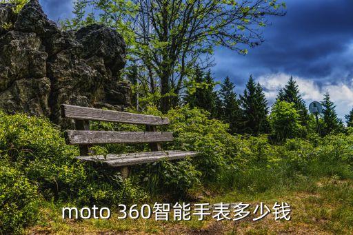 moto 360智能手表多少錢