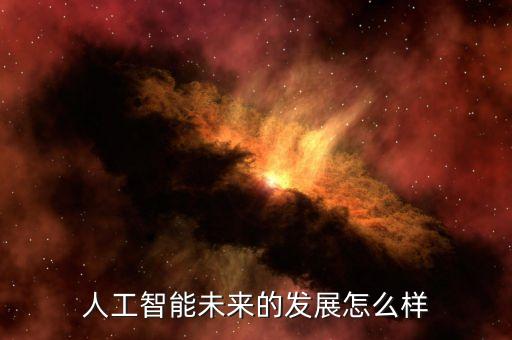 人工智能未來的發(fā)展怎么樣