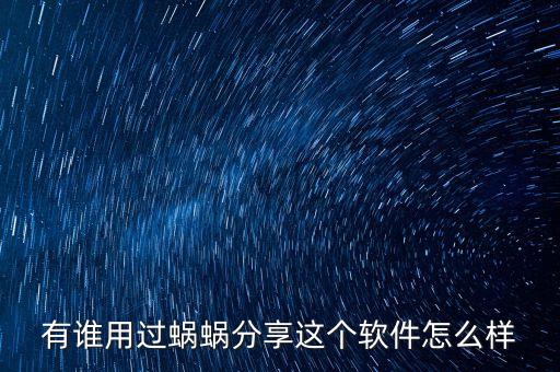 有誰用過蝸蝸分享這個(gè)軟件怎么樣