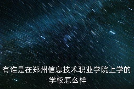 有誰是在鄭州信息技術(shù)職業(yè)學(xué)院上學(xué)的 學(xué)校怎么樣