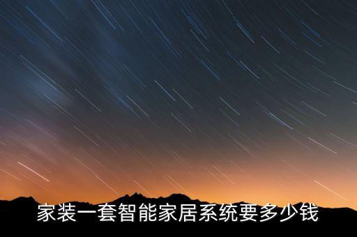 家裝一套智能家居系統(tǒng)要多少錢(qián)