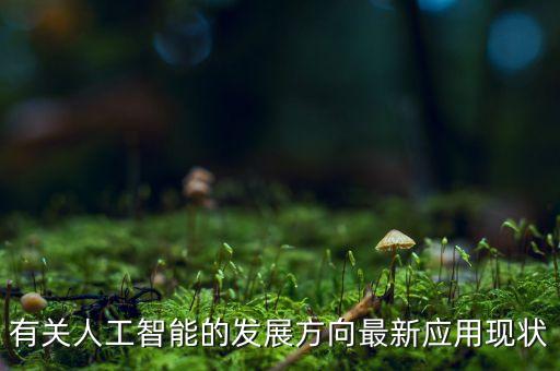 有關(guān)人工智能的發(fā)展方向最新應(yīng)用現(xiàn)狀