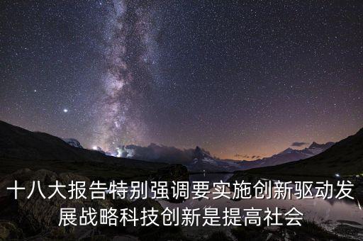 十八大報告特別強調(diào)要實施創(chuàng)新驅(qū)動發(fā)展戰(zhàn)略科技創(chuàng)新是提高社會