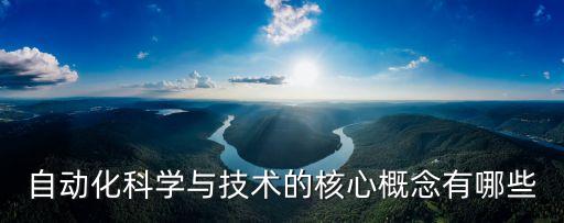 自動(dòng)化科學(xué)與技術(shù)的核心概念有哪些