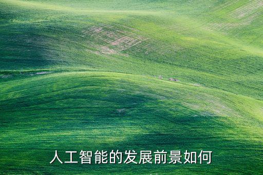 人工智能的發(fā)展前景如何