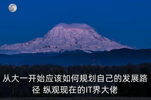 從大一開始應(yīng)該如何規(guī)劃自己的發(fā)展路徑 縱觀現(xiàn)在的IT界大佬