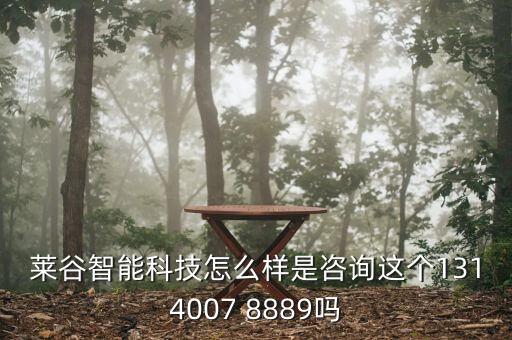 深圳維谷智能科技怎么樣，萊谷智能科技怎么樣是咨詢這個(gè)1314007 8889嗎
