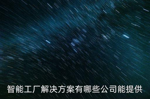 智能工廠解決方案有哪些公司能提供