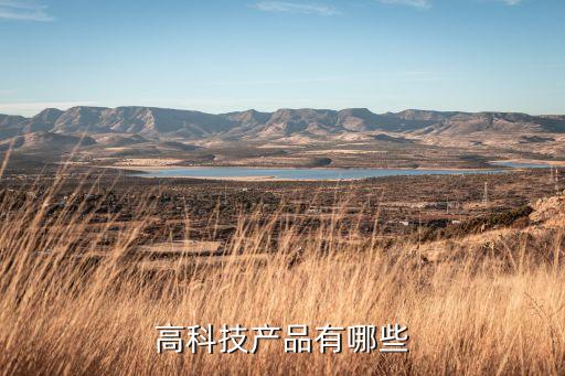 高科技產(chǎn)品有哪些