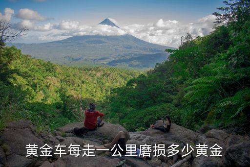 黃金車每走一公里磨損多少黃金