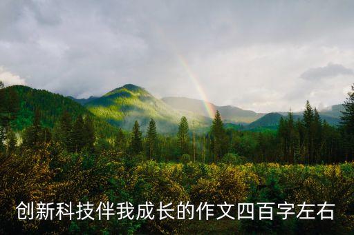 創(chuàng)新科技伴我成長的作文四百字左右