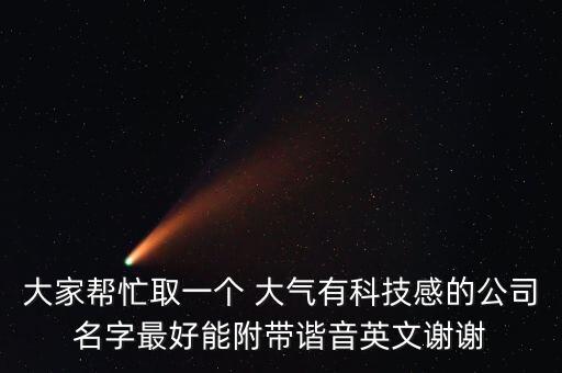 充滿科技感的公司名字，求一個科技公司的名字簡單大氣有技術(shù)感覺