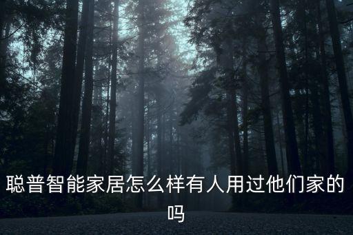 聰普智能家居怎么樣有人用過他們家的嗎