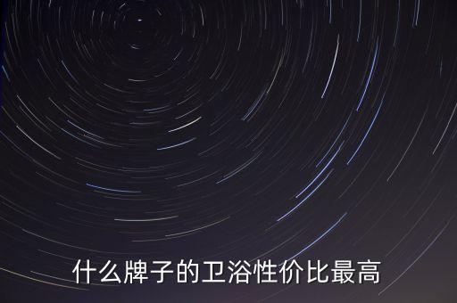 什么牌子的衛(wèi)浴性價比最高