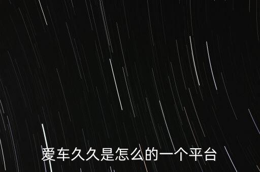 愛車久久是怎么的一個平臺