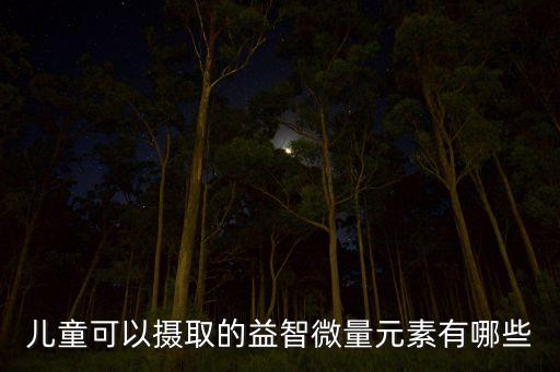 兒童可以攝取的益智微量元素有哪些