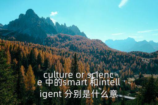 culture or science 中的smart 和intelligent 分別是什么意