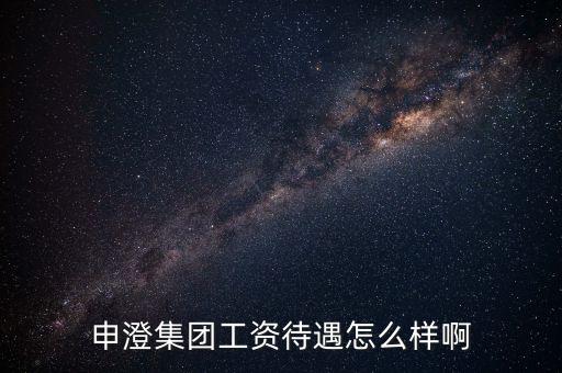 申澄集團工資待遇怎么樣啊
