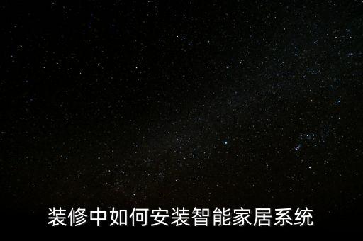 裝修中如何安裝智能家居系統(tǒng)