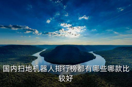 國內(nèi)掃地機(jī)器人排行榜都有哪些哪款比較好