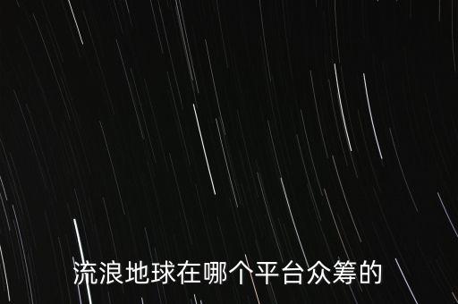 流浪地球在哪個平臺眾籌的