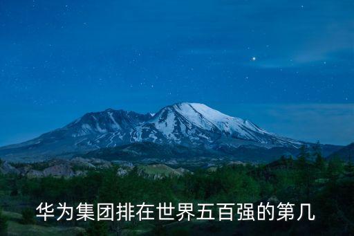 華為集團排在世界五百強的第幾