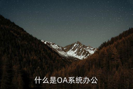 oa辦公系統(tǒng)oa，OA辦公系統(tǒng)中的OA是什么意思
