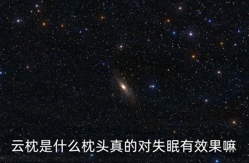 云枕是什么枕頭真的對失眠有效果嘛
