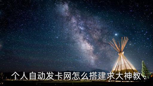 個(gè)人自動發(fā)卡網(wǎng)怎么搭建求大神教