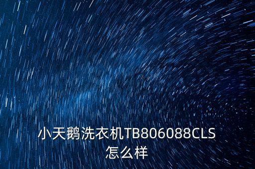 小天鵝洗衣機(jī)TB806088CLS怎么樣