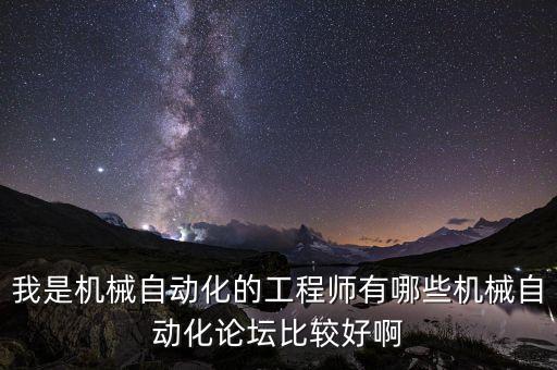 我是機(jī)械自動(dòng)化的工程師有哪些機(jī)械自動(dòng)化論壇比較好啊