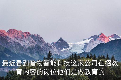 暗物智能科技公司怎么樣，最近看到暗物智能科技這家公司在招教育內(nèi)容的崗位他們是做教育的