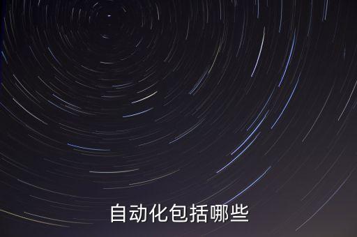 自動化系統(tǒng)包括哪些內(nèi)容，樓宇自動化系統(tǒng)包括哪些內(nèi)容 4c 技術包括哪些內(nèi)容