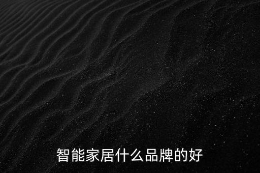 智能家居品牌，智能家居品牌有哪些啊