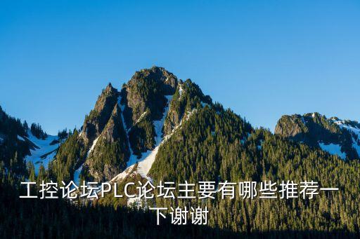 工控論壇PLC論壇主要有哪些推薦一下謝謝
