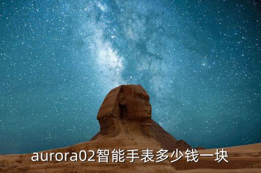 aurora02智能手表多少錢一塊