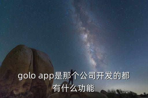 golo app是那個公司開發(fā)的都有什么功能
