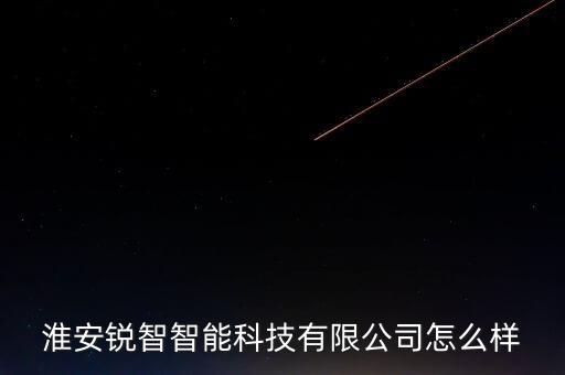 銳航智能科技怎么樣6，淮安銳智智能科技有限公司怎么樣