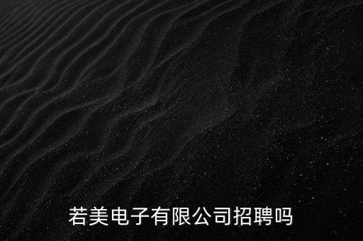 若美電子有限公司招聘嗎