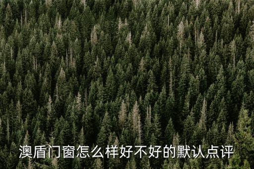 澳盾門窗怎么樣好不好的默認(rèn)點評