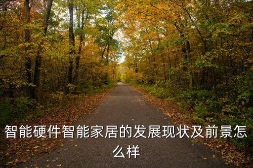 智能硬件智能家居的發(fā)展現(xiàn)狀及前景怎么樣