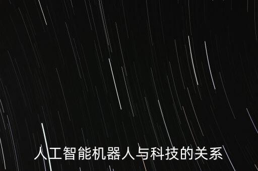 人工智能機器人與科技的關(guān)系