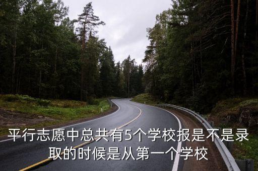 平行志愿中總共有5個(gè)學(xué)校報(bào)是不是錄取的時(shí)候是從第一個(gè)學(xué)校