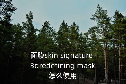 面膜skin signature 3dredefining mask怎么使用