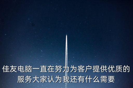 泉州佳友智能科技怎么樣，佳友電腦一直在努力為客戶提供優(yōu)質(zhì)的服務(wù)大家認為我還有什么需要