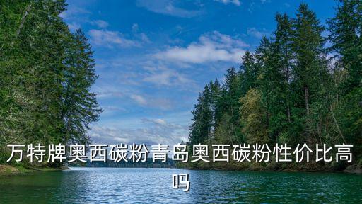 萬(wàn)特牌奧西碳粉青島奧西碳粉性價(jià)比高嗎